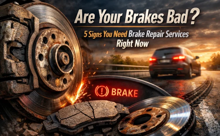  Are Your Brakes Bad? 5 Signs You Need Brake Repair Services Right Now
